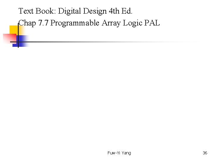  Text Book: Digital Design 4 th Ed. Chap 7. 7 Programmable Array Logic