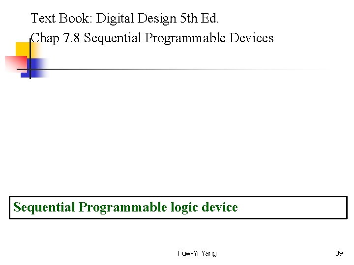  Text Book: Digital Design 5 th Ed. Chap 7. 8 Sequential Programmable Devices