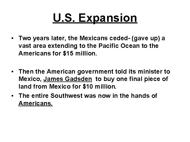 U. S. Expansion • Two years later, the Mexicans ceded- (gave up) a vast U. S. Expansion • Two years later, the Mexicans ceded- (gave up) a vast