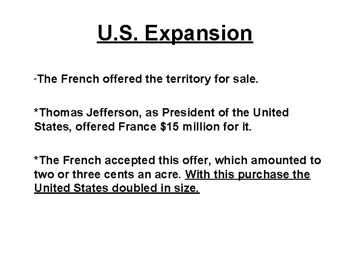 U. S. Expansion * The French offered the territory for sale. *Thomas Jefferson, as U. S. Expansion * The French offered the territory for sale. *Thomas Jefferson, as