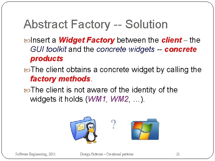 Abstract Factory -- Solution Insert a Widget Factory between the client – the GUI