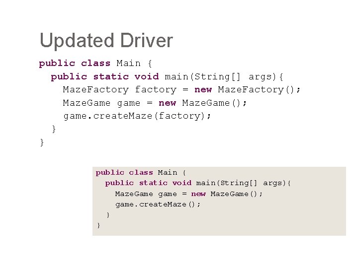 Updated Driver public class Main { public static void main(String[] args){ Maze. Factory factory