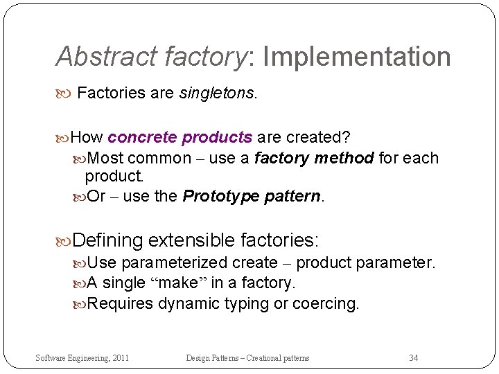 Abstract factory: Implementation Factories are singletons. How concrete products are created? Most common –