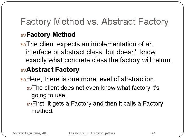 Factory Method vs. Abstract Factory Method The client expects an implementation of an interface