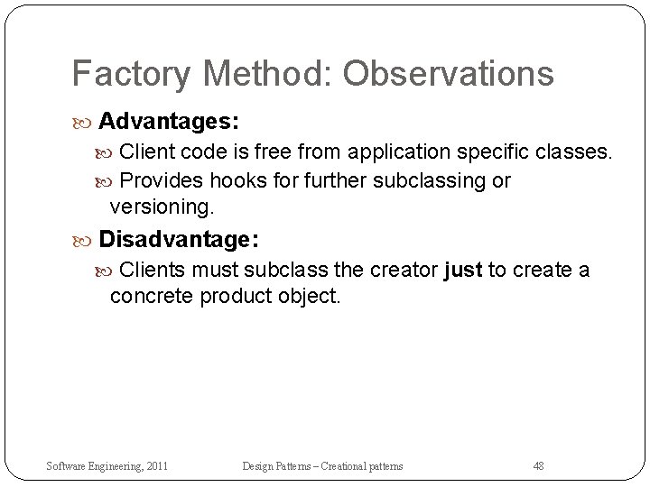 Factory Method: Observations Advantages: Client code is free from application specific classes. Provides hooks