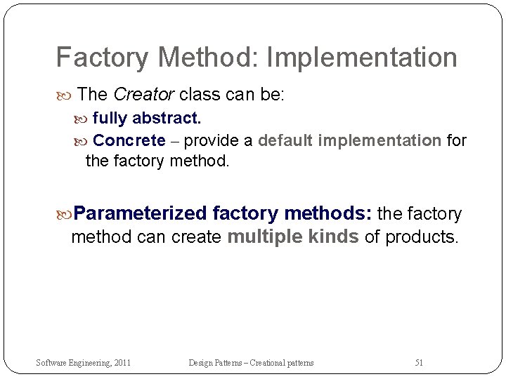 Factory Method: Implementation The Creator class can be: fully abstract. Concrete – provide a