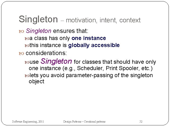 Singleton – motivation, intent, context Singleton ensures that: a class has only one instance