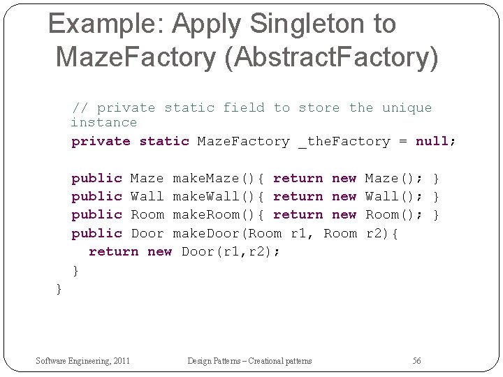 Example: Apply Singleton to Maze. Factory (Abstract. Factory) // private static field to store