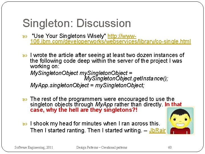 Singleton: Discussion "Use Your Singletons Wisely" http: //www- 106. ibm. com/developerworks/webservices/library/co-single. html I wrote