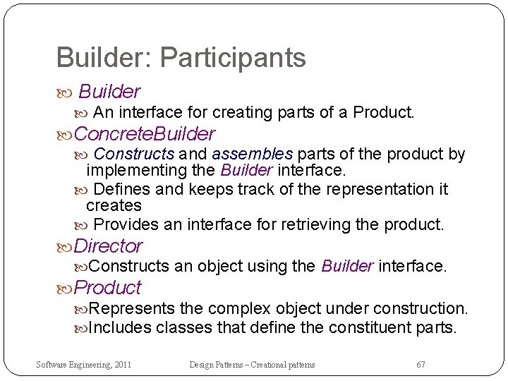 Builder: Participants Builder An interface for creating parts of a Product. Concrete. Builder Constructs