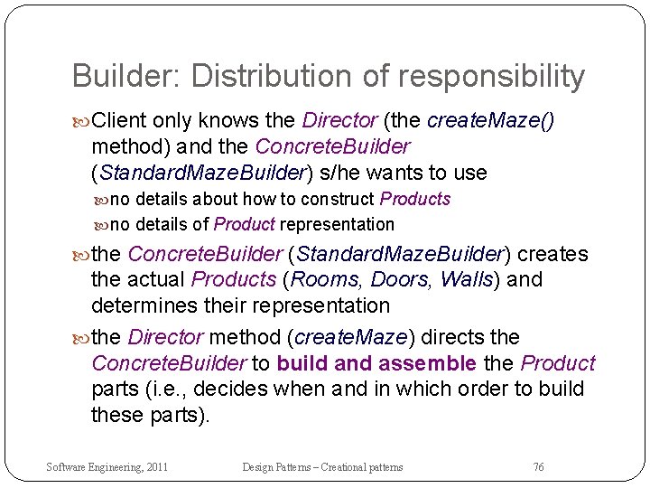 Builder: Distribution of responsibility Client only knows the Director (the create. Maze() method) and