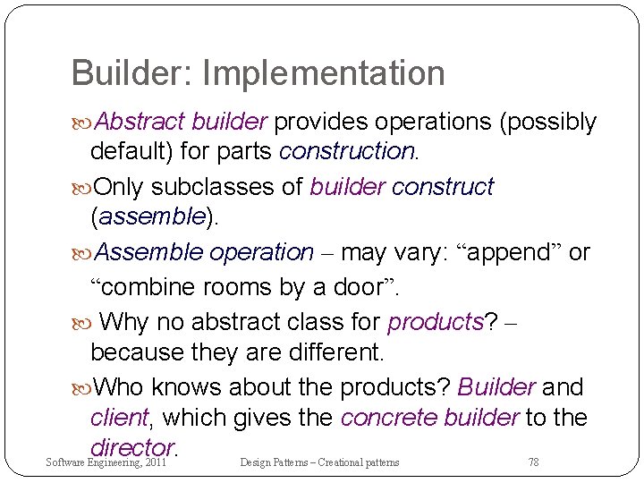 Builder: Implementation Abstract builder provides operations (possibly default) for parts construction. Only subclasses of