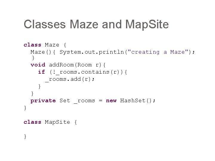 Classes Maze and Map. Site class Maze { Maze(){ System. out. println("creating a Maze");