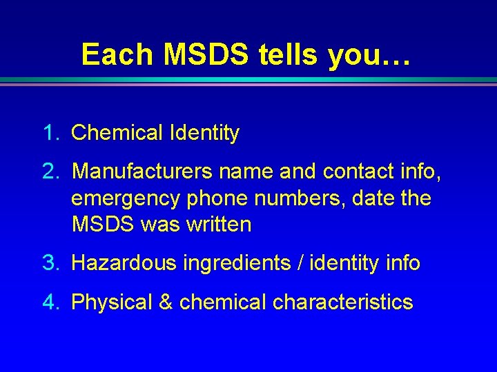 Each MSDS tells you… 1. Chemical Identity 2. Manufacturers name and contact info, emergency Each MSDS tells you… 1. Chemical Identity 2. Manufacturers name and contact info, emergency