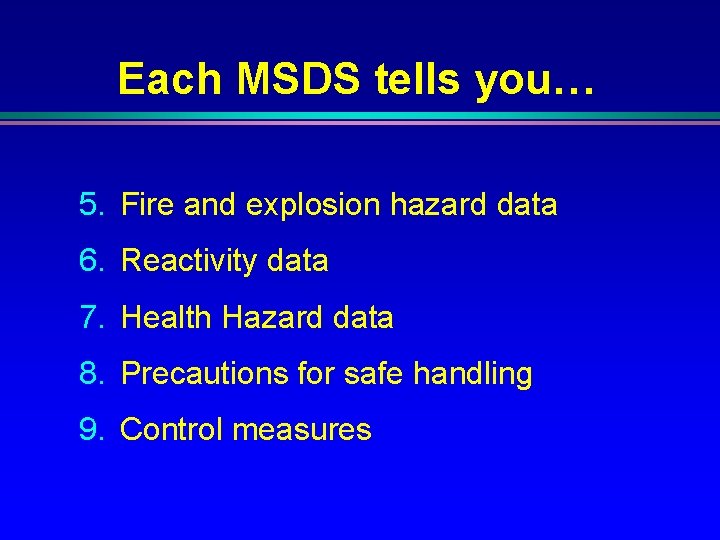 Each MSDS tells you… 5. Fire and explosion hazard data 6. Reactivity data 7. Each MSDS tells you… 5. Fire and explosion hazard data 6. Reactivity data 7.