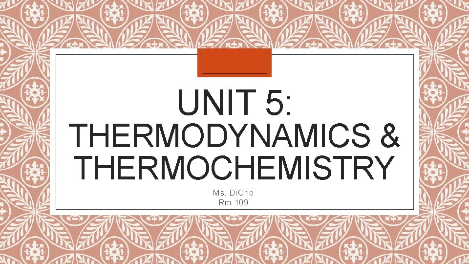 UNIT 5: THERMODYNAMICS & THERMOCHEMISTRY Ms. Di. Orio Rm 109 
