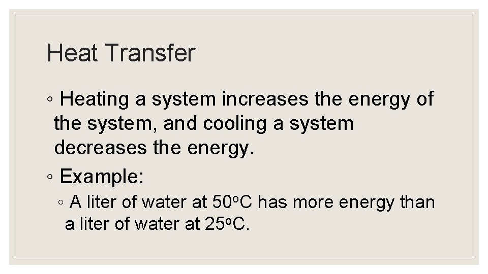 Heat Transfer ◦ Heating a system increases the energy of the system, and cooling