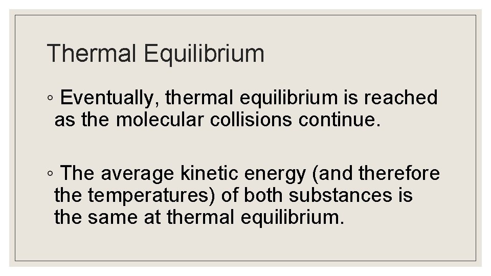Thermal Equilibrium ◦ Eventually, thermal equilibrium is reached as the molecular collisions continue. ◦