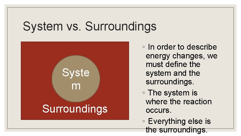 System vs. Surroundings Syste m Surroundings ◦ In order to describe energy changes, we