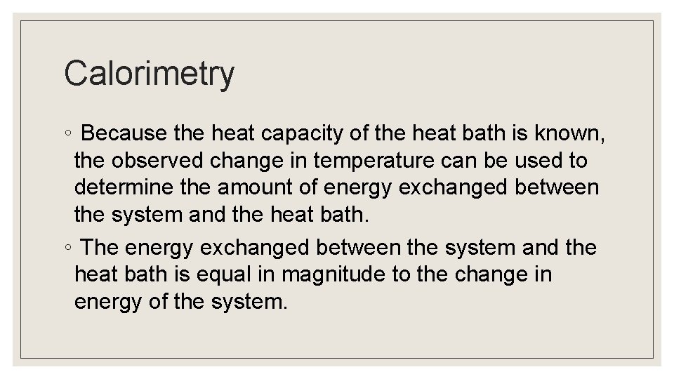 Calorimetry ◦ Because the heat capacity of the heat bath is known, the observed