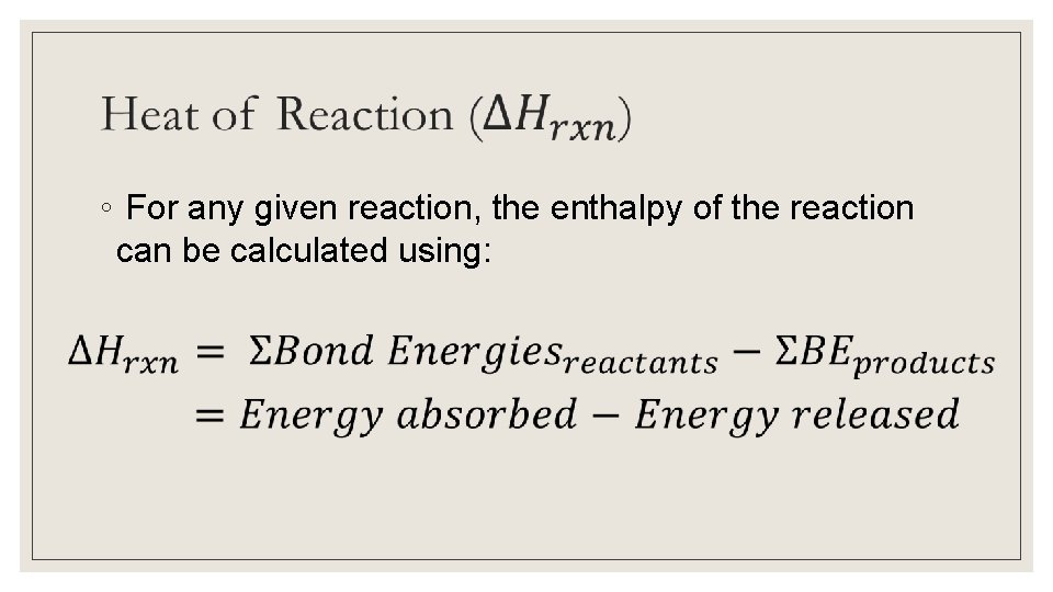  ◦ For any given reaction, the enthalpy of the reaction can be calculated