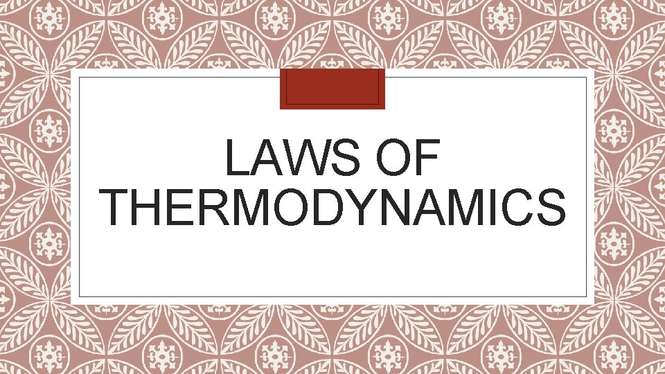 LAWS OF THERMODYNAMICS LAWS OF THERMODYNAMICS