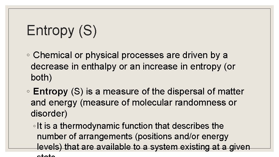 Entropy (S) ◦ Chemical or physical processes are driven by a decrease in enthalpy