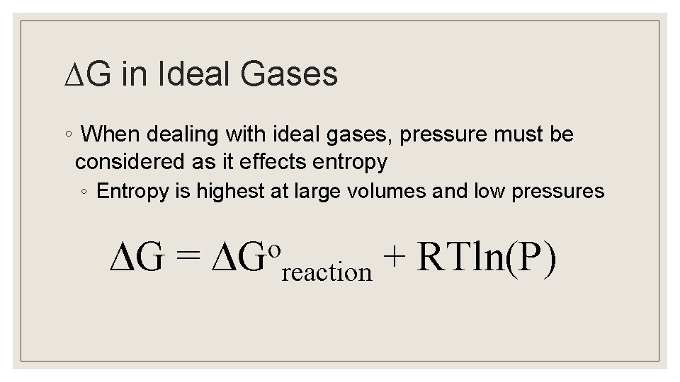 ∆G in Ideal Gases ◦ When dealing with ideal gases, pressure must be considered