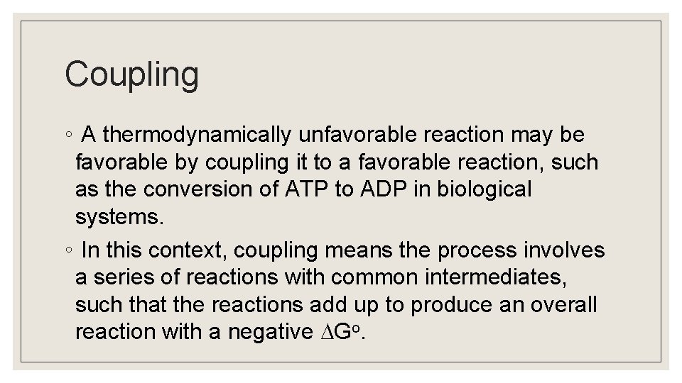 Coupling ◦ A thermodynamically unfavorable reaction may be favorable by coupling it to a