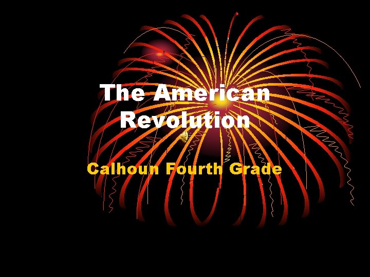 The American Revolution Calhoun Fourth Grade 