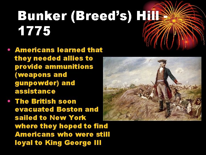 Bunker (Breed’s) Hill 1775 • Americans learned that they needed allies to provide ammunitions