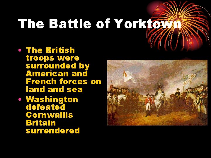 The Battle of Yorktown • The British troops were surrounded by American and French