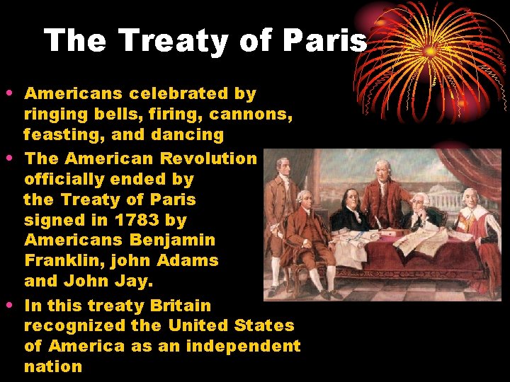 The Treaty of Paris • Americans celebrated by ringing bells, firing, cannons, feasting, and