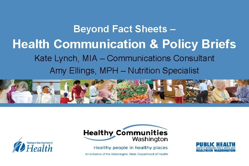 Beyond Fact Sheets – Health Communication & Policy Briefs Kate Lynch, MIA – Communications