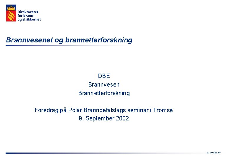 Brannvesenet og brannetterforskning DBE Brannvesen Brannetterforskning Foredrag på Polar Brannbefalslags seminar i Tromsø 9.