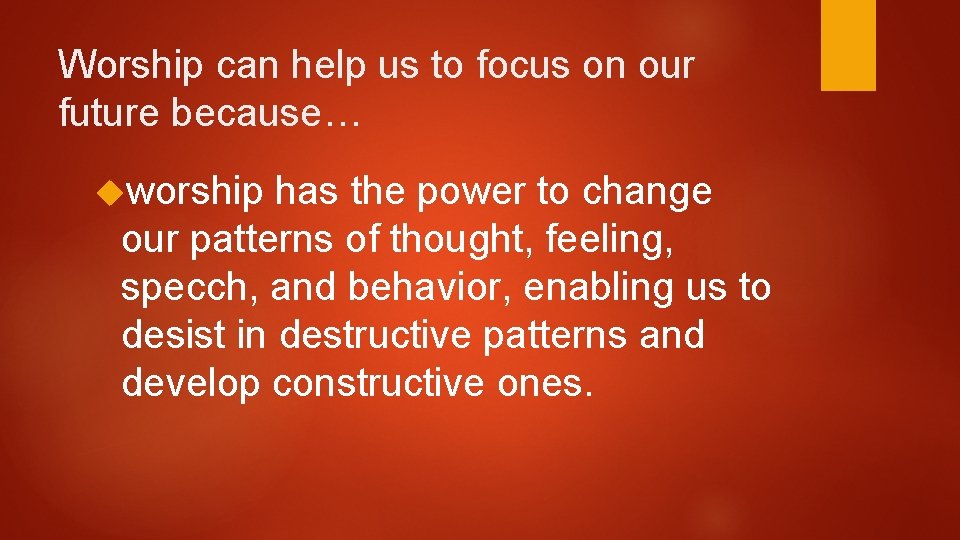 Worship can help us to focus on our future because… worship has the power