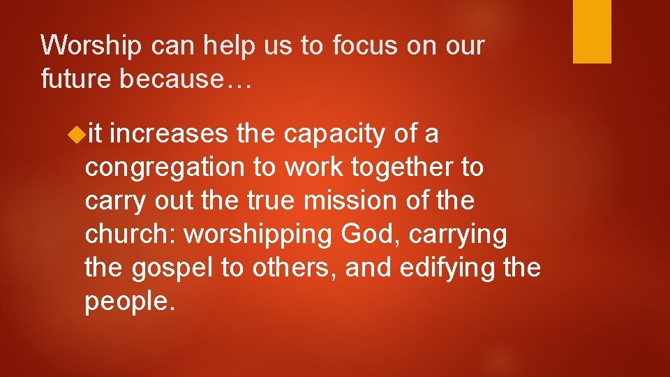 Worship can help us to focus on our future because… it increases the capacity