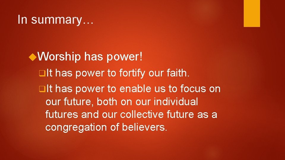 In summary… Worship q. It has power! has power to fortify our faith. q.