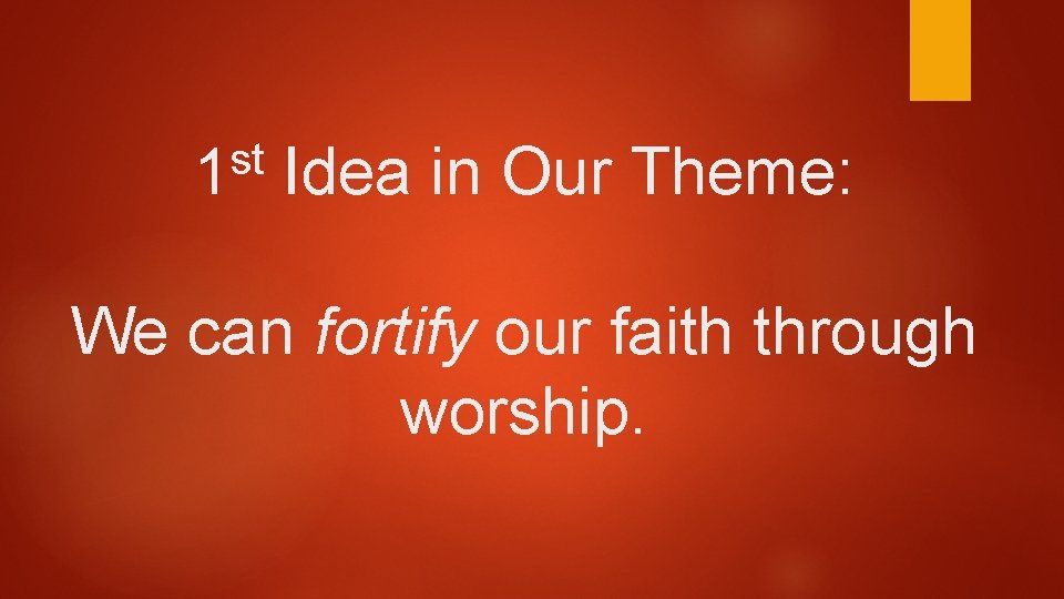 st 1 Idea in Our Theme: We can fortify our faith through worship. 