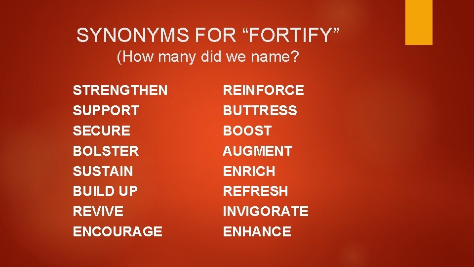 SYNONYMS FOR “FORTIFY” (How many did we name? STRENGTHEN SUPPORT SECURE BOLSTER SUSTAIN BUILD