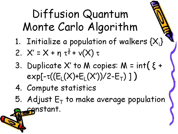 Diffusion Quantum Monte Carlo Algorithm 1. Initialize a population of walkers {Xi} 2. X’