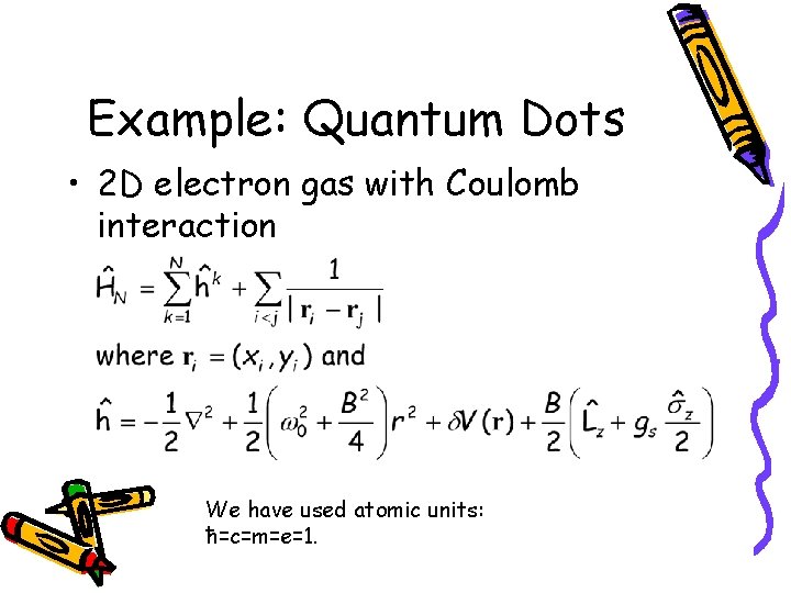 Example: Quantum Dots • 2 D electron gas with Coulomb interaction We have used