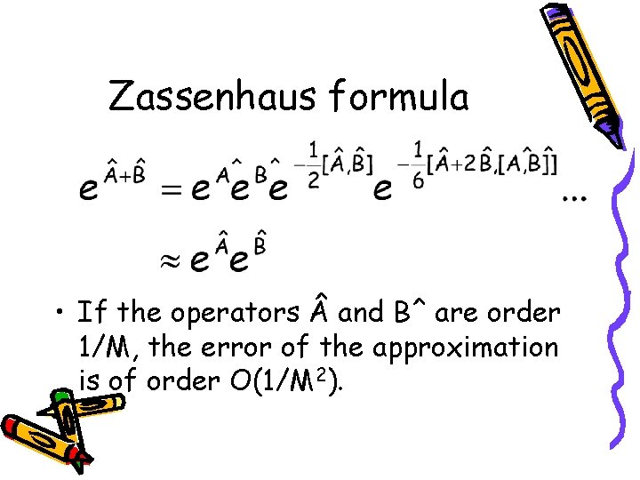 Zassenhaus formula • If the operators and Bˆ are order 1/M, the error of