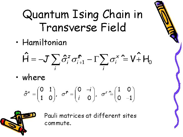 Quantum Ising Chain in Transverse Field • Hamiltonian • where Pauli matrices at different