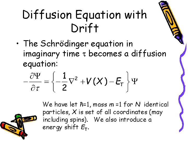 Diffusion Equation with Drift • The Schrödinger equation in imaginary time becomes a diffusion