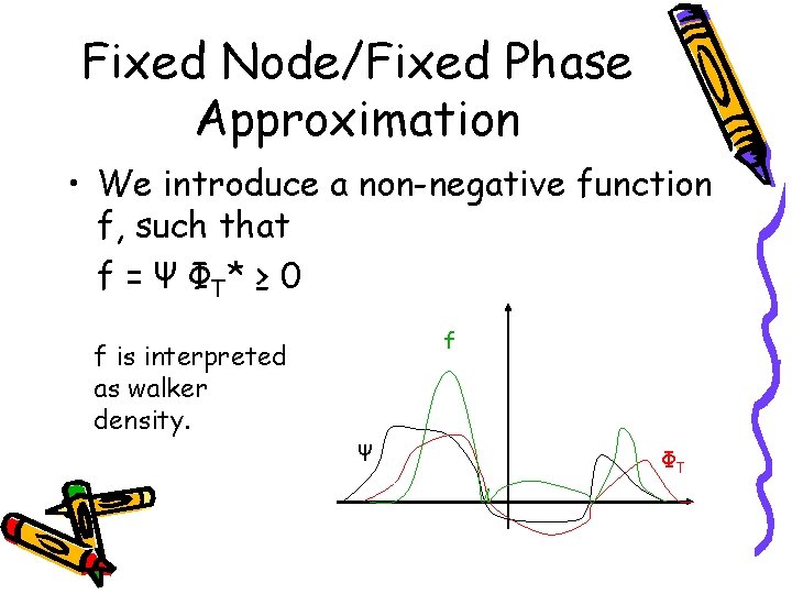 Fixed Node/Fixed Phase Approximation • We introduce a non-negative function f, such that f
