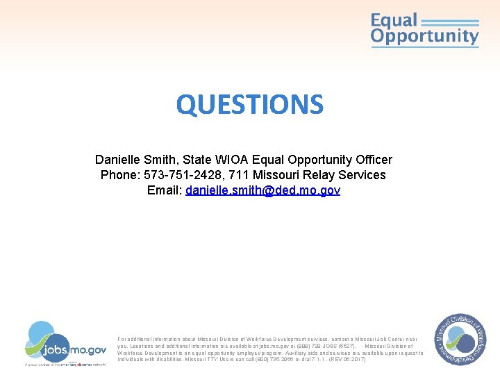 QUESTIONS Danielle Smith, State WIOA Equal Opportunity Officer Phone: 573 -751 -2428, 711 Missouri QUESTIONS Danielle Smith, State WIOA Equal Opportunity Officer Phone: 573 -751 -2428, 711 Missouri