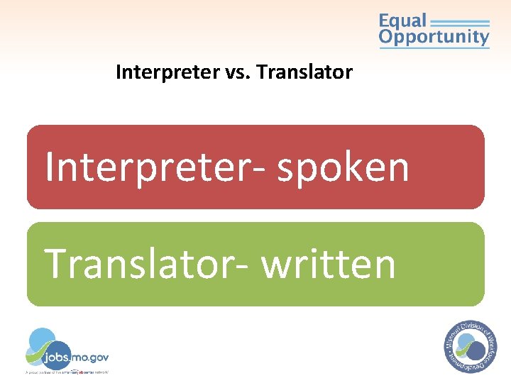 Interpreter vs. Translator Interpreter- spoken Translator- written Interpreter vs. Translator Interpreter- spoken Translator- written