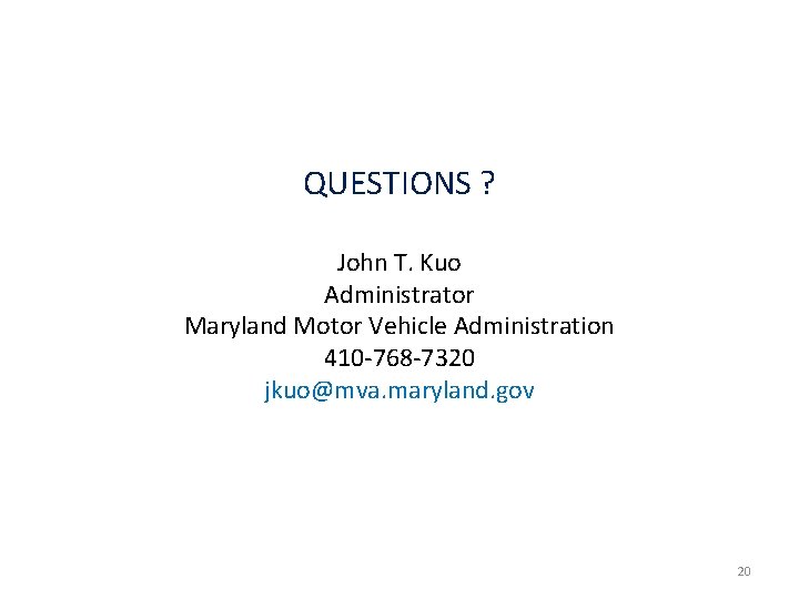QUESTIONS ? John T. Kuo Administrator Maryland Motor Vehicle Administration 410 -768 -7320 jkuo@mva.