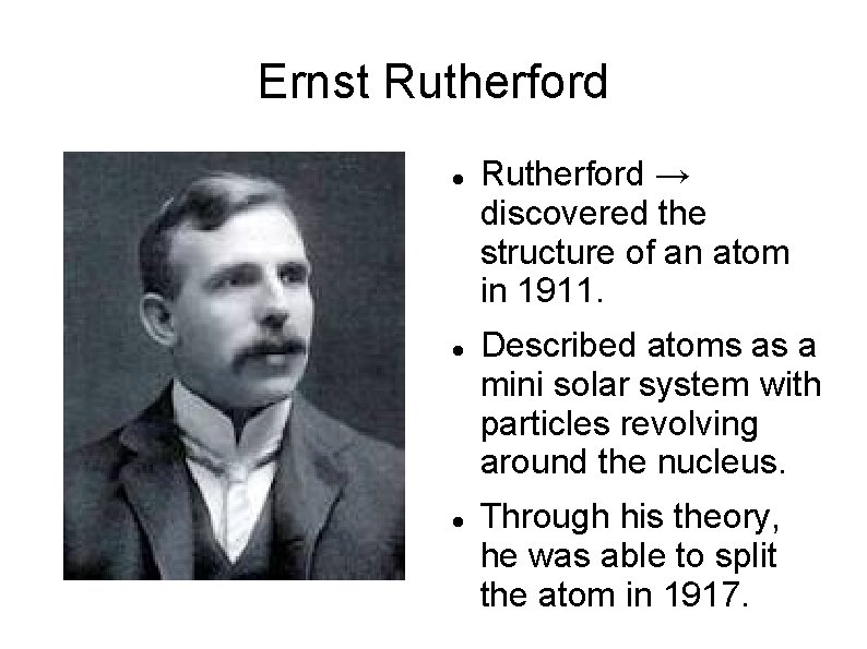 Ernst Rutherford → discovered the structure of an atom in 1911. Described atoms as